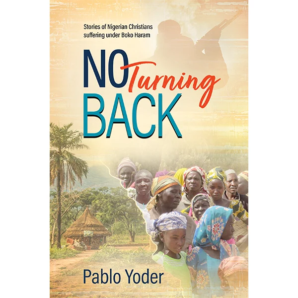No Turning Back: Stories of Nigerian Christians suffering under Boko Haram Book by Pablo Yoder ISBN 9781950791538