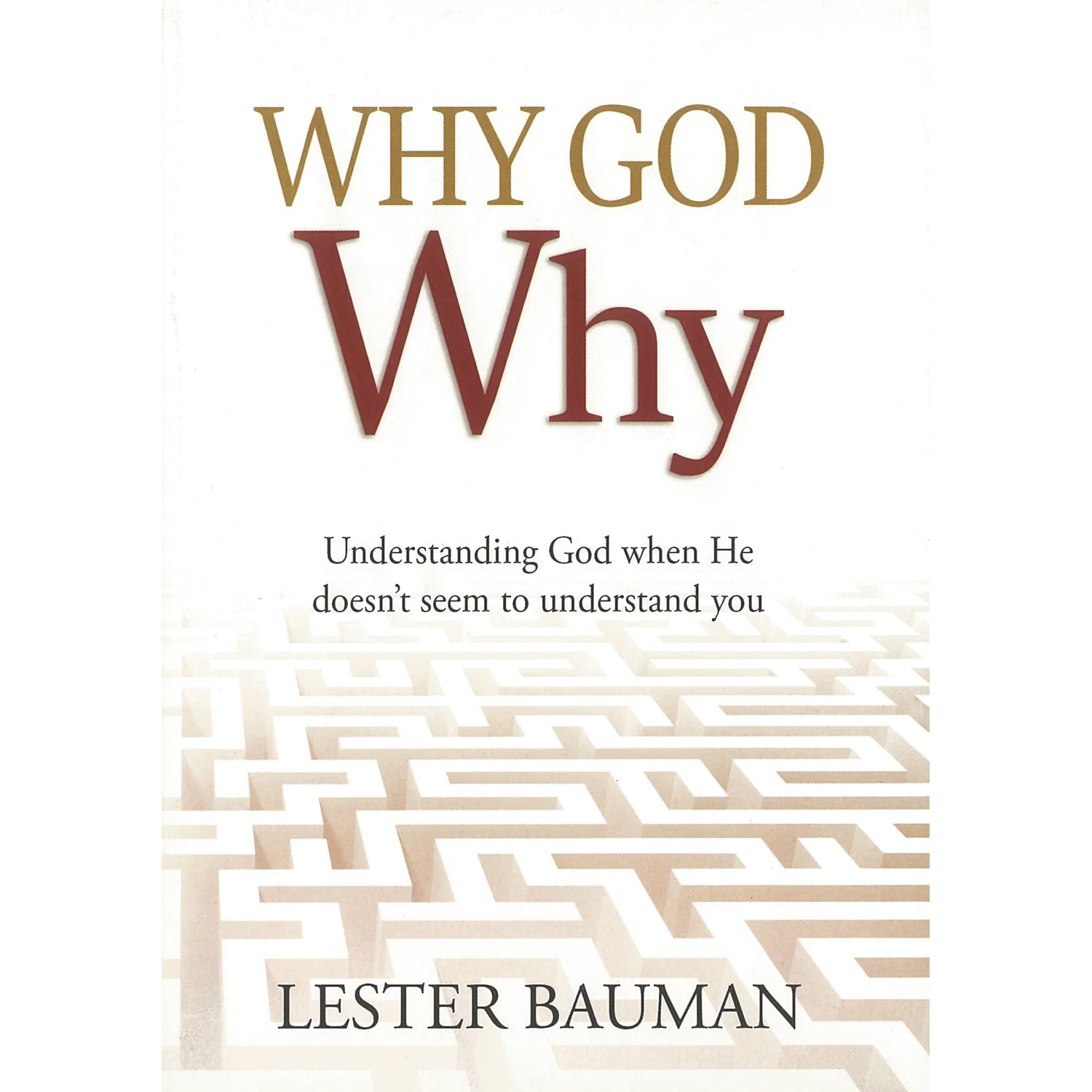 Why God Why? Understanding God when He doesn't seem to understand you Book by Lester Bauman ISBN 9781950791521